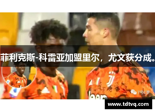 菲利克斯-科雷亚加盟里尔，尤文获分成。